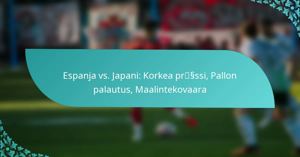 featured-image-espanja-vs.-japani-korkea-prssssi-pallon-palautus-maalintekovaara
