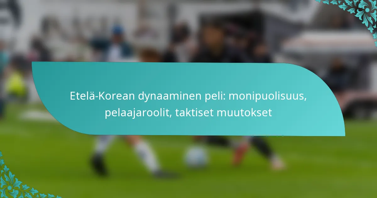 featured-image-etela-korean-dynaaminen-peli-monipuolisuus-pelaajaroolit-taktiset-muutokset