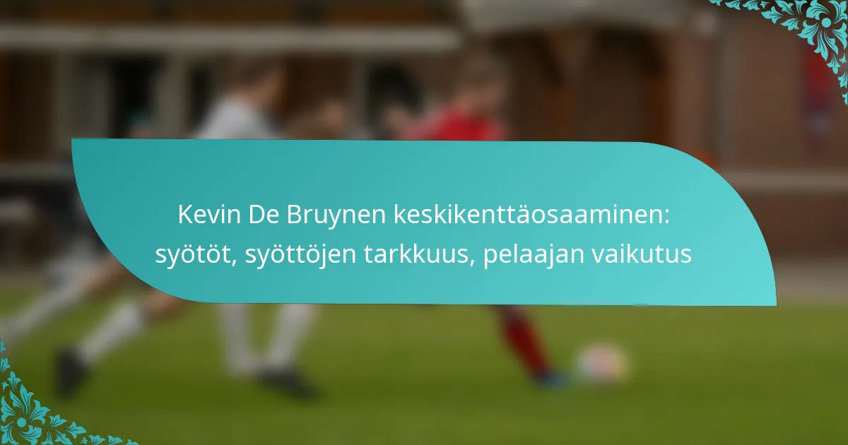 featured-image-kevin-de-bruynen-keskikenttaosaaminen-syotot-syottojen-tarkkuus-pelaajan-vaikutus