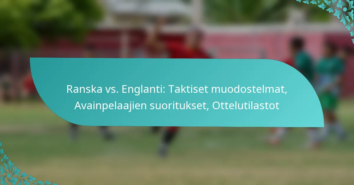 featured-image-ranska-vs.-englanti-taktiset-muodostelmat-avainpelaajien-suoritukset-ottelutilastot