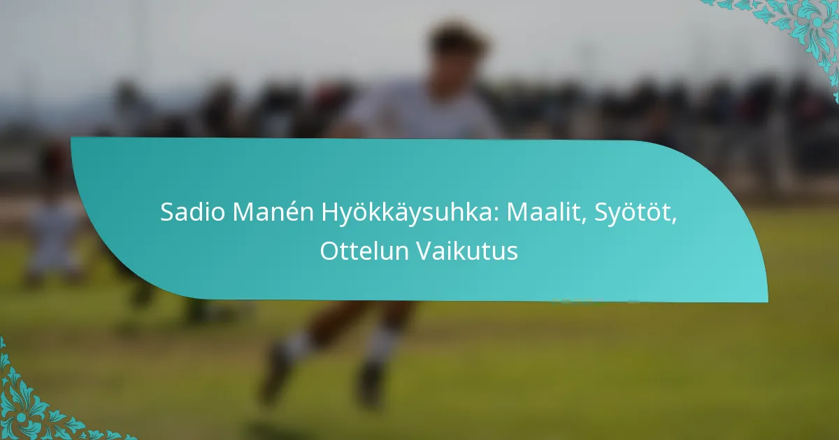 featured-image-sadio-manen-hyokkaysuhka-maalit-syotot-ottelun-vaikutus