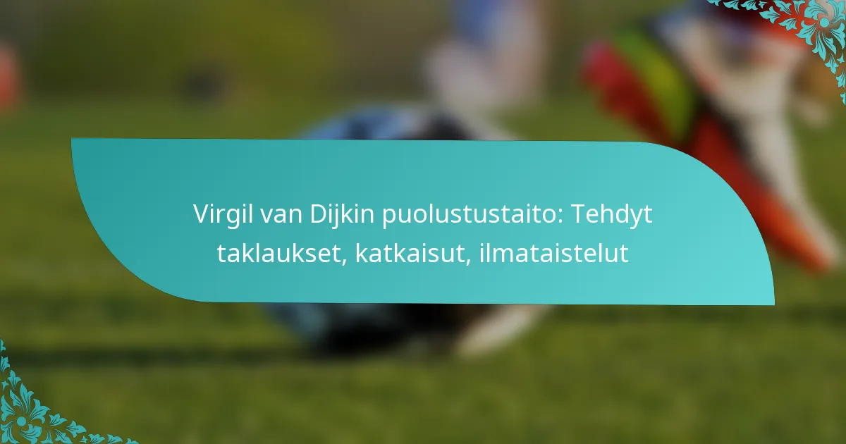 featured-image-virgil-van-dijkin-puolustustaito-tehdyt-taklaukset-katkaisut-ilmataistelut