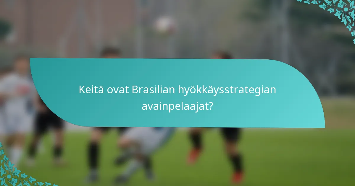 Keitä ovat Brasilian hyökkäysstrategian avainpelaajat?