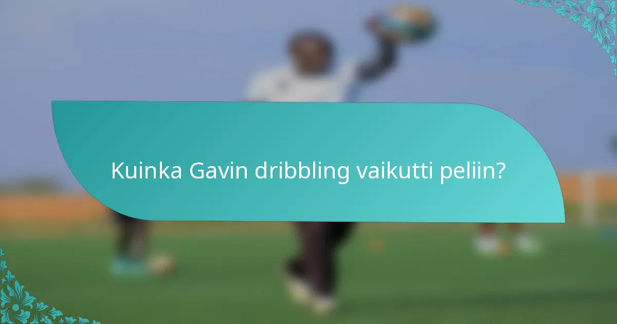 Kuinka Gavin dribbling vaikutti peliin?