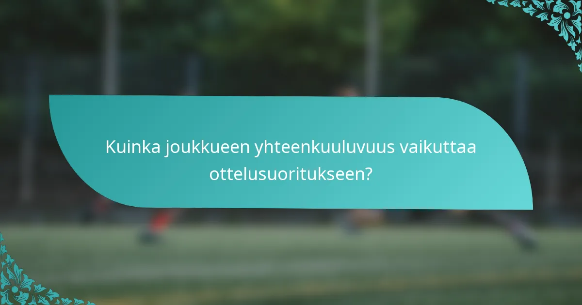 Kuinka joukkueen yhteenkuuluvuus vaikuttaa ottelusuoritukseen?