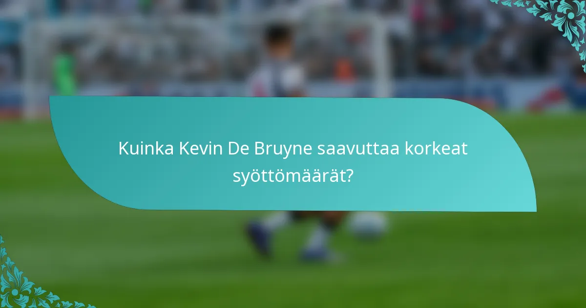 Kuinka Kevin De Bruyne saavuttaa korkeat syöttömäärät?