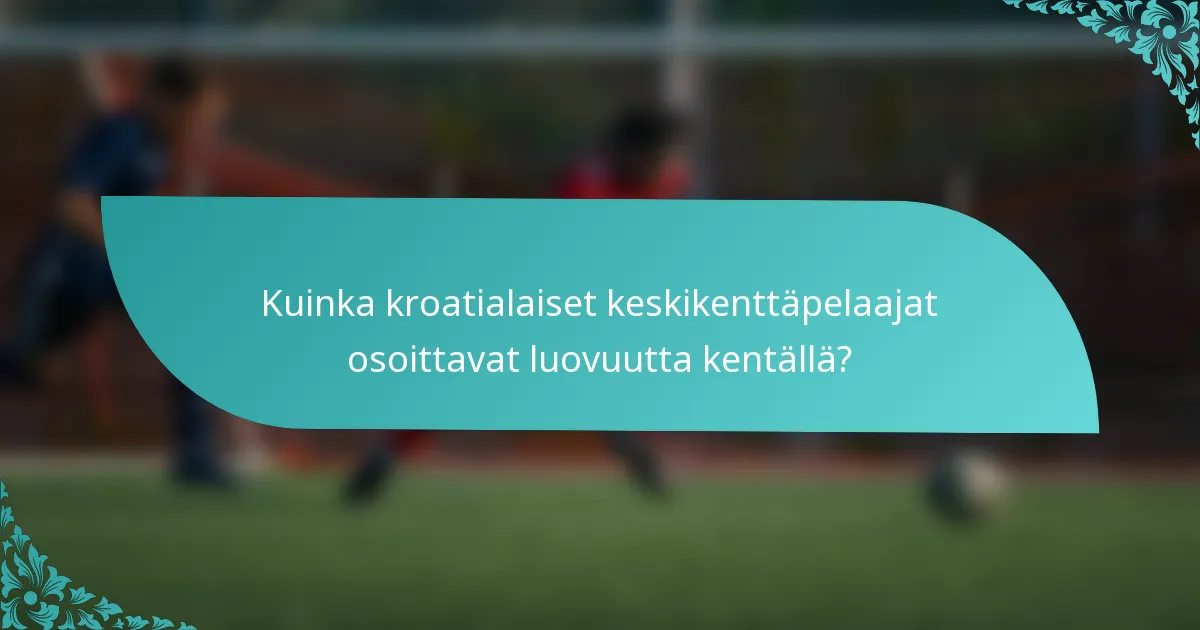 Kuinka kroatialaiset keskikenttäpelaajat osoittavat luovuutta kentällä?