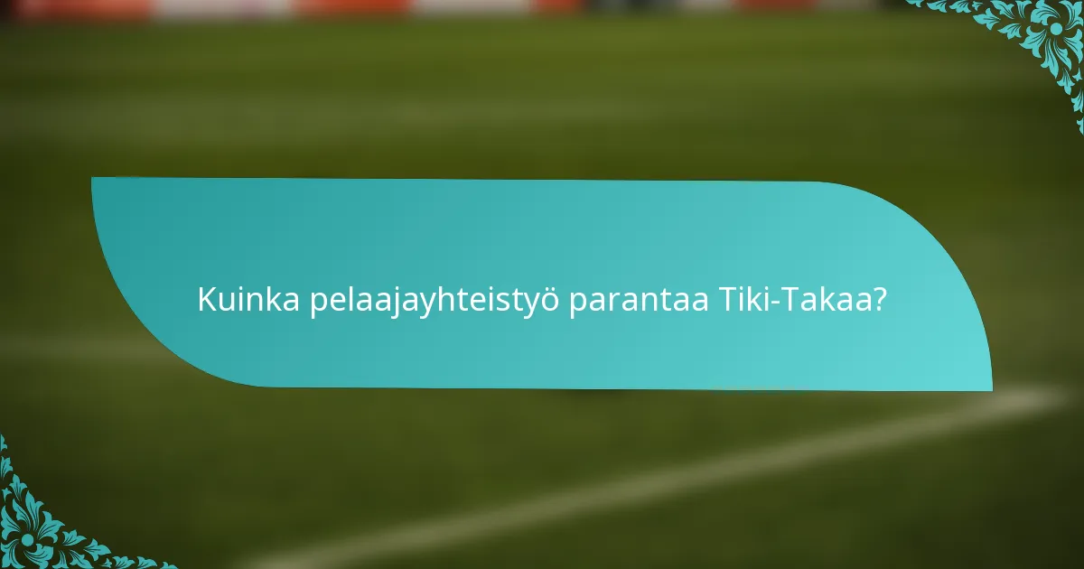 Kuinka pelaajayhteistyö parantaa Tiki-Takaa?