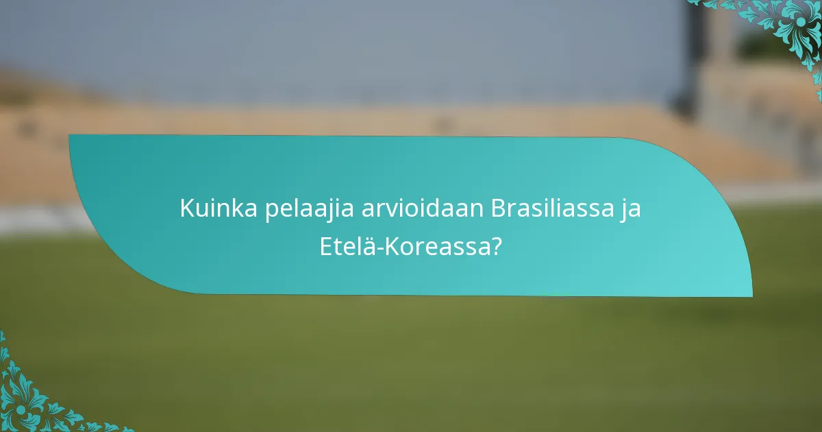 Kuinka pelaajia arvioidaan Brasiliassa ja Etelä-Koreassa?