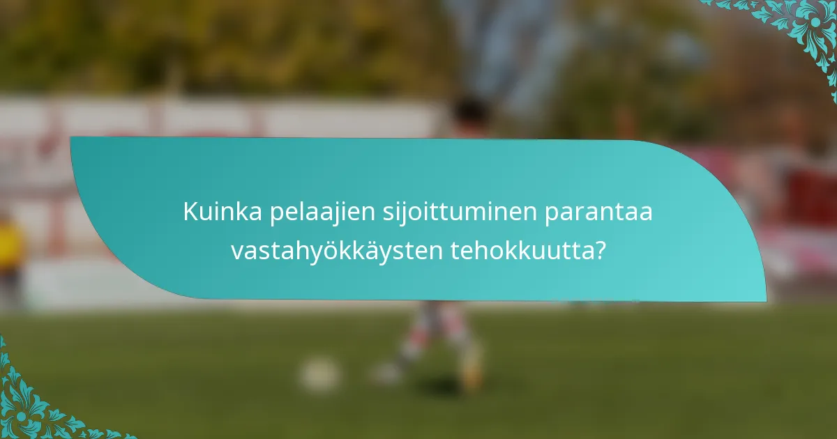 Kuinka pelaajien sijoittuminen parantaa vastahyökkäysten tehokkuutta?