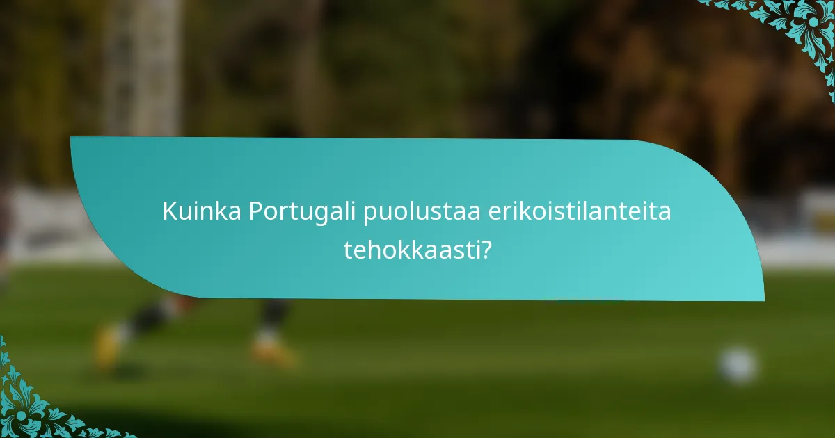 Kuinka Portugali puolustaa erikoistilanteita tehokkaasti?