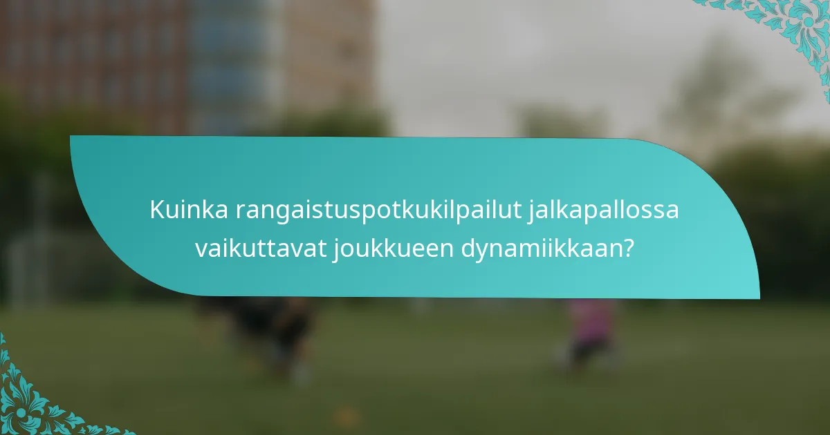 Kuinka rangaistuspotkukilpailut jalkapallossa vaikuttavat joukkueen dynamiikkaan?