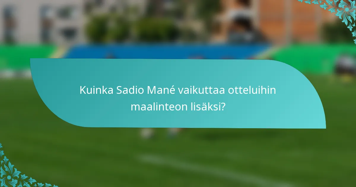 Kuinka Sadio Mané vaikuttaa otteluihin maalinteon lisäksi?