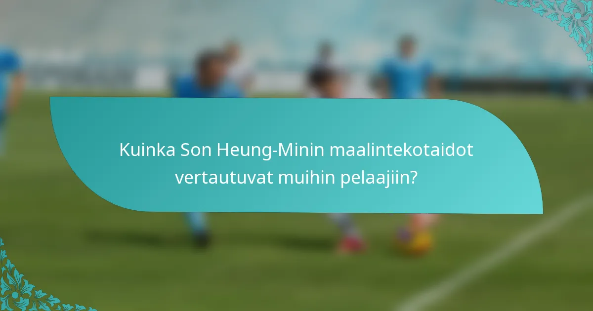 Kuinka Son Heung-Minin maalintekotaidot vertautuvat muihin pelaajiin?
