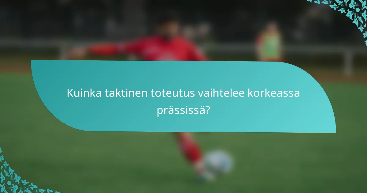 Kuinka taktinen toteutus vaihtelee korkeassa prässissä?