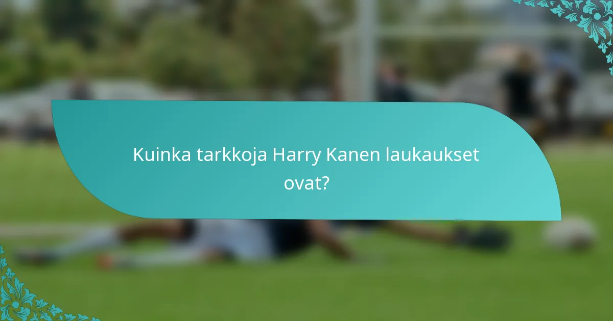 Kuinka tarkkoja Harry Kanen laukaukset ovat?