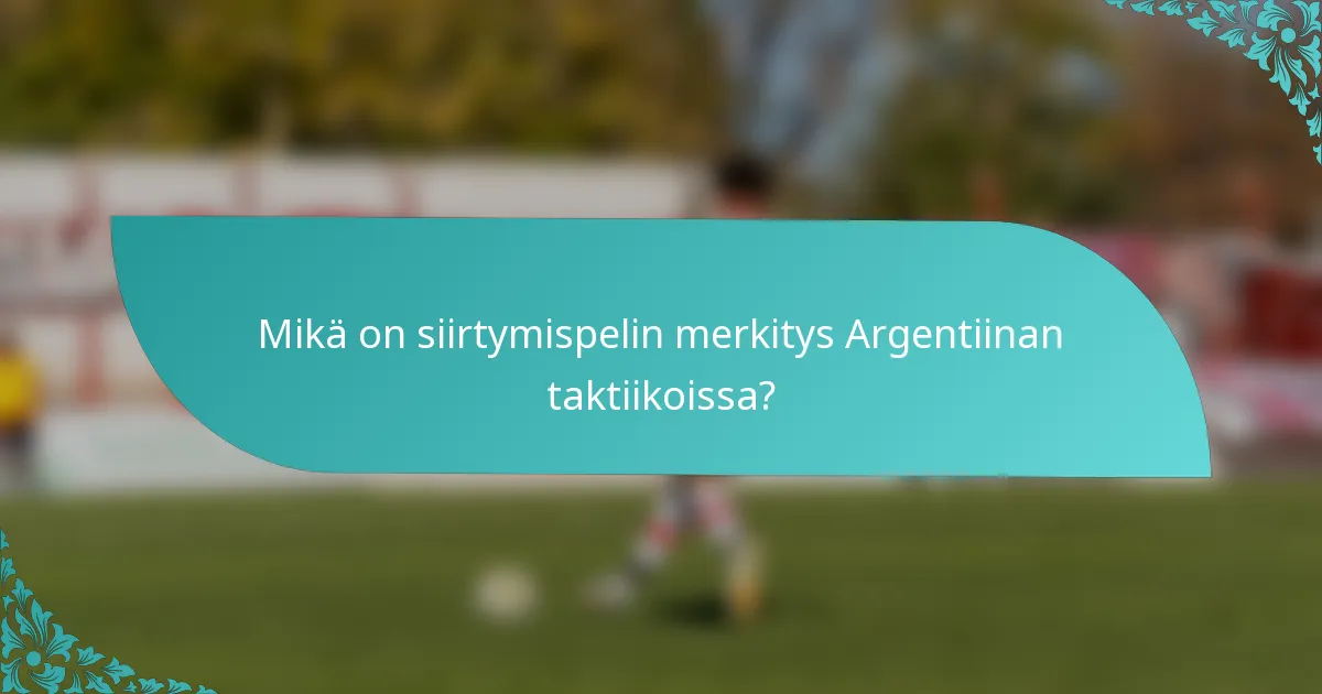 Mikä on siirtymispelin merkitys Argentiinan taktiikoissa?