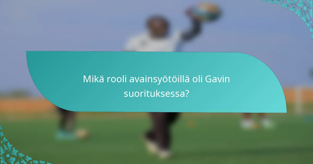 Mikä rooli avainsyötöillä oli Gavin suorituksessa?