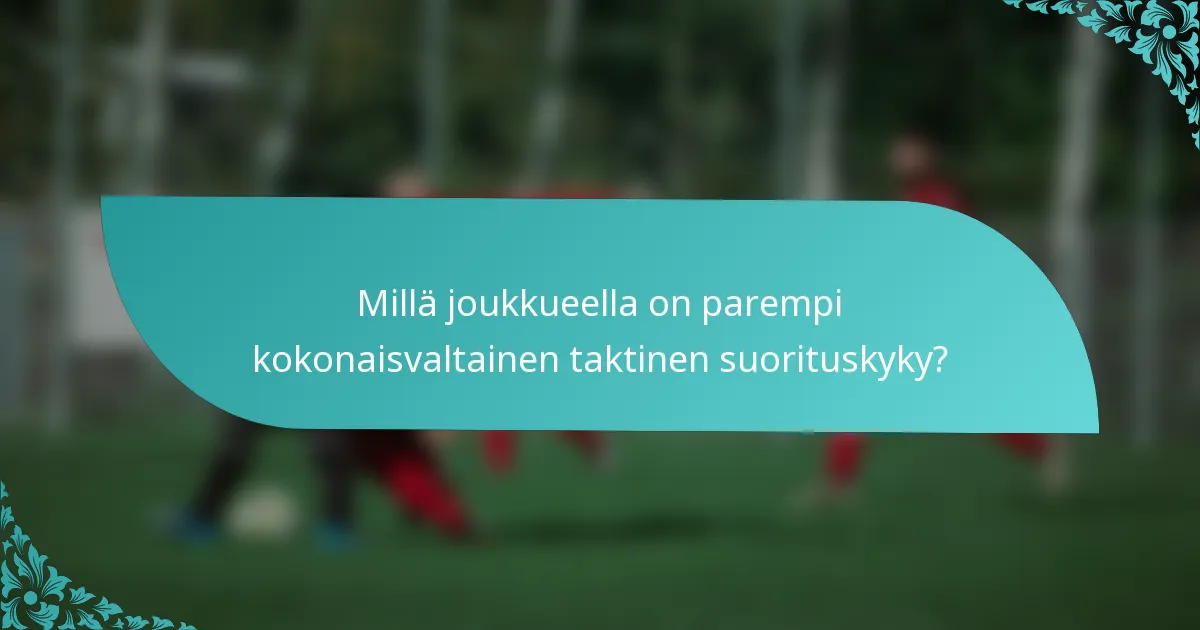 Millä joukkueella on parempi kokonaisvaltainen taktinen suorituskyky?