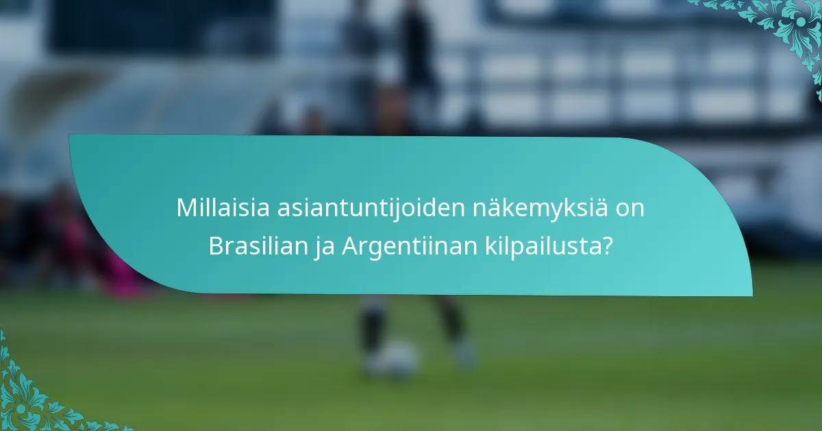 Millaisia asiantuntijoiden näkemyksiä on Brasilian ja Argentiinan kilpailusta?