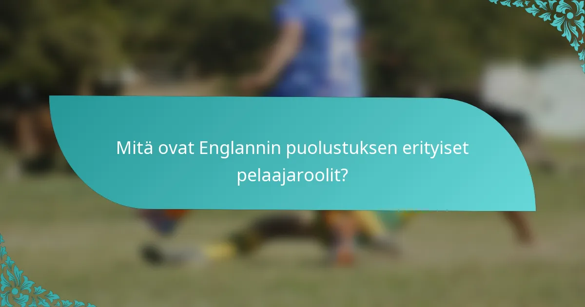 Mitä ovat Englannin puolustuksen erityiset pelaajaroolit?