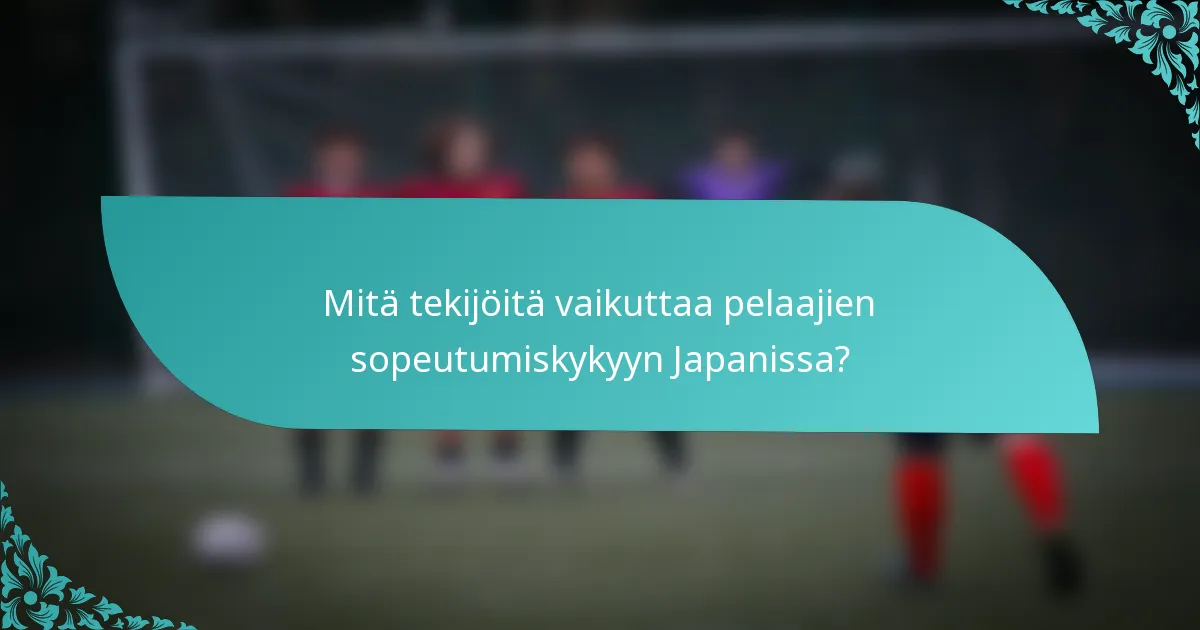 Mitä tekijöitä vaikuttaa pelaajien sopeutumiskykyyn Japanissa?
