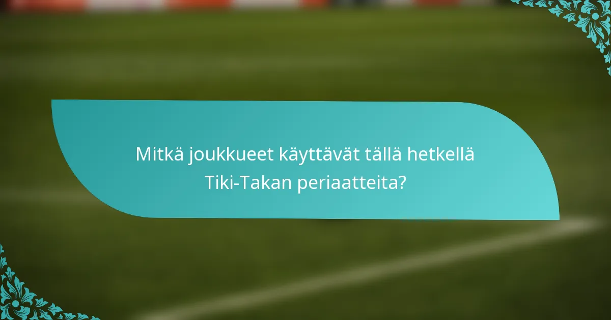 Mitkä joukkueet käyttävät tällä hetkellä Tiki-Takan periaatteita?
