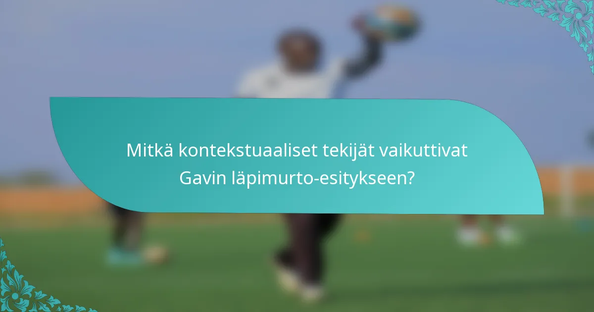 Mitkä kontekstuaaliset tekijät vaikuttivat Gavin läpimurto-esitykseen?