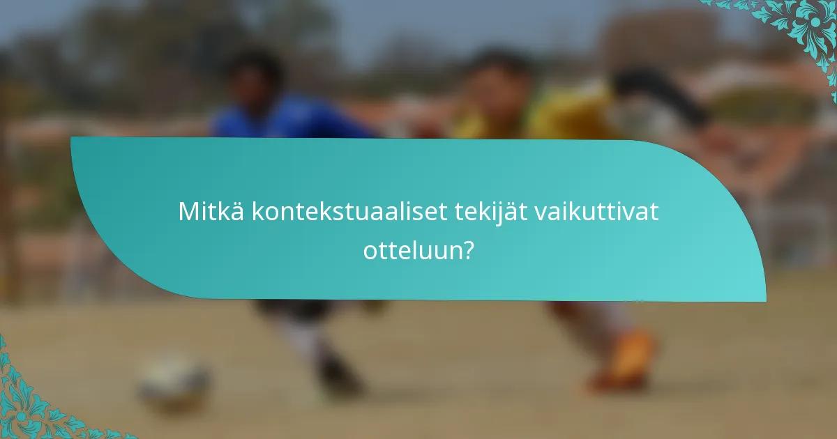Mitkä kontekstuaaliset tekijät vaikuttivat otteluun?