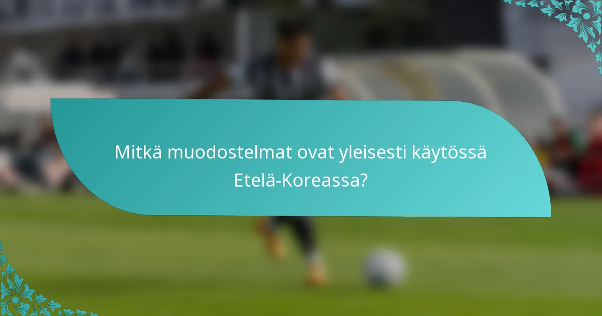Mitkä muodostelmat ovat yleisesti käytössä Etelä-Koreassa?