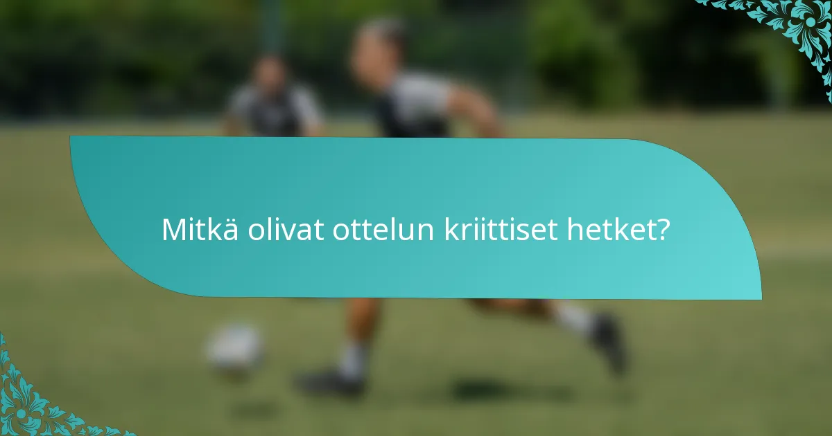 Mitkä olivat ottelun kriittiset hetket?