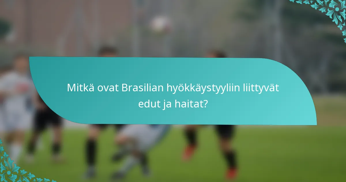 Mitkä ovat Brasilian hyökkäystyyliin liittyvät edut ja haitat?