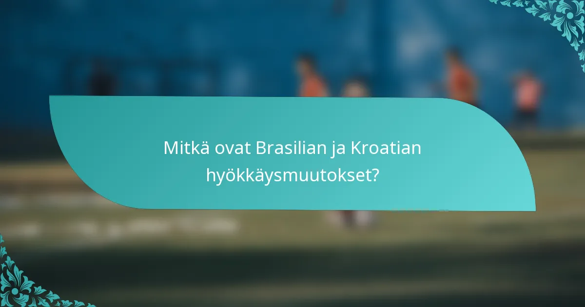 Mitkä ovat Brasilian ja Kroatian hyökkäysmuutokset?