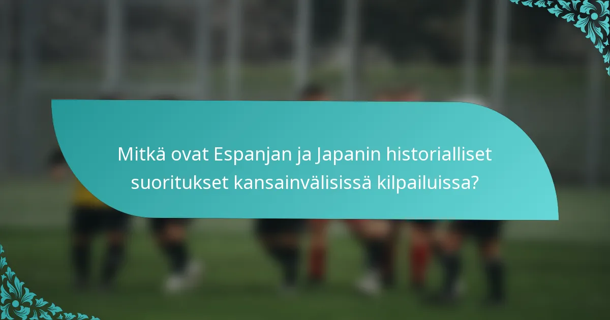 Mitkä ovat Espanjan ja Japanin historialliset suoritukset kansainvälisissä kilpailuissa?