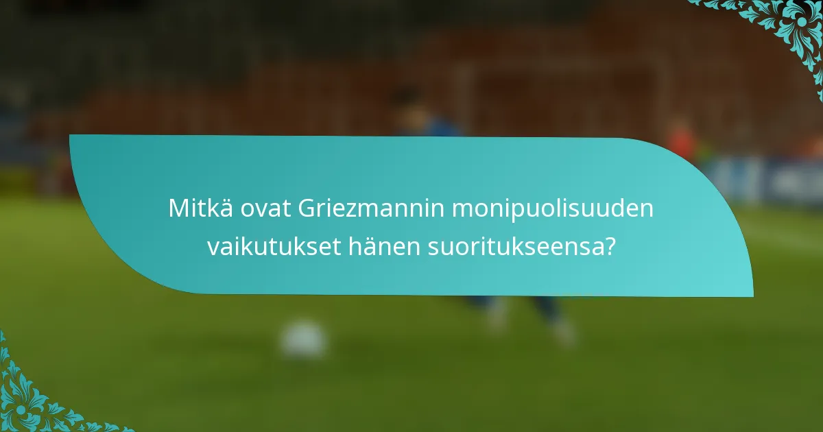 Mitkä ovat Griezmannin monipuolisuuden vaikutukset hänen suoritukseensa?