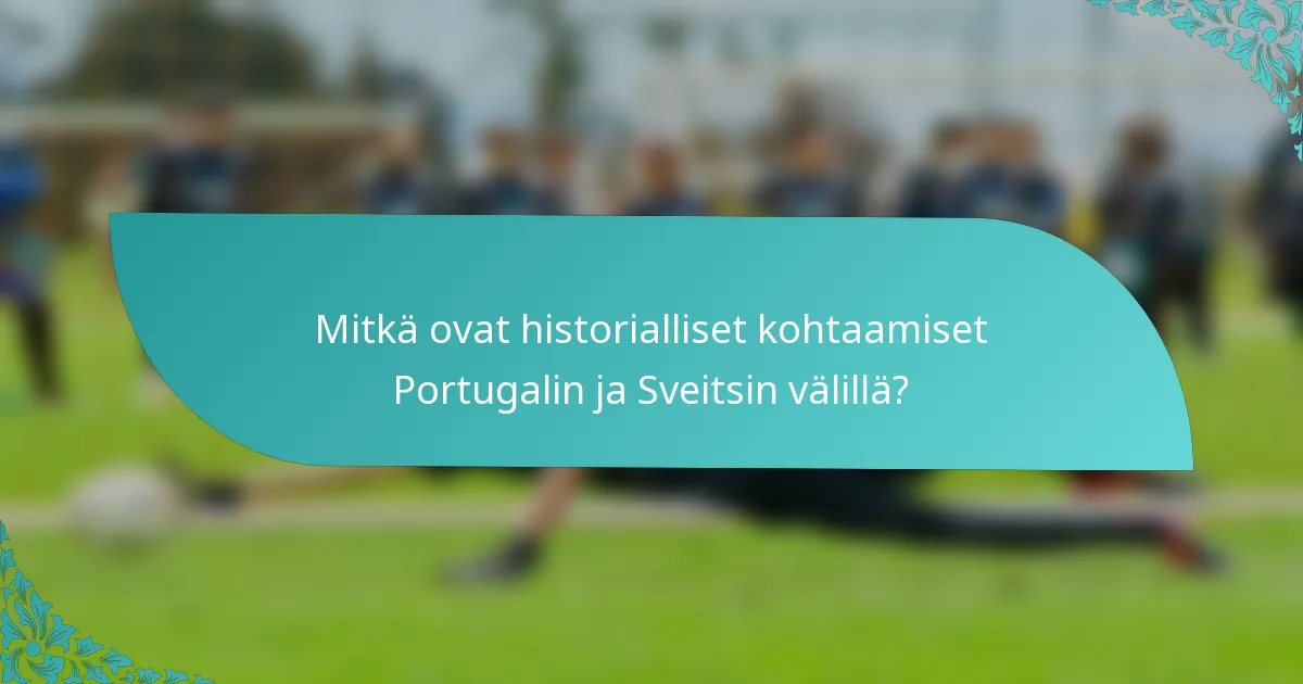 Mitkä ovat historialliset kohtaamiset Portugalin ja Sveitsin välillä?