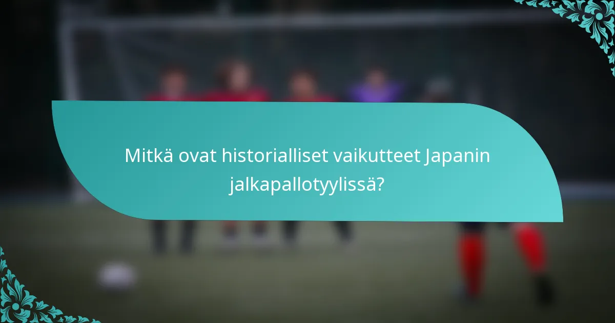 Mitkä ovat historialliset vaikutteet Japanin jalkapallotyylissä?