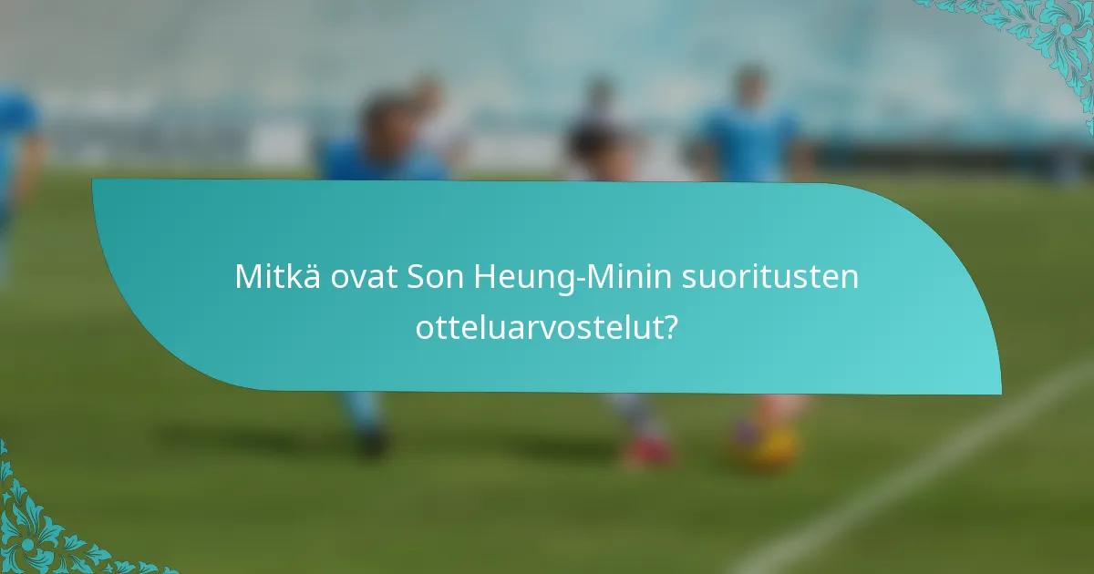Mitkä ovat Son Heung-Minin suoritusten otteluarvostelut?