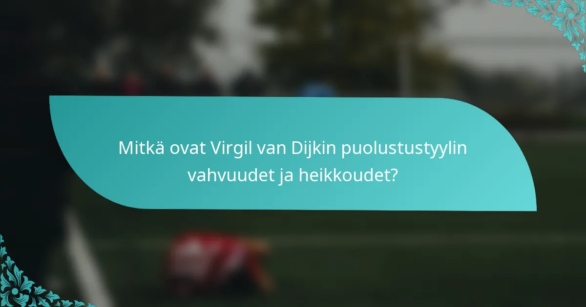 Mitkä ovat Virgil van Dijkin puolustustyylin vahvuudet ja heikkoudet?