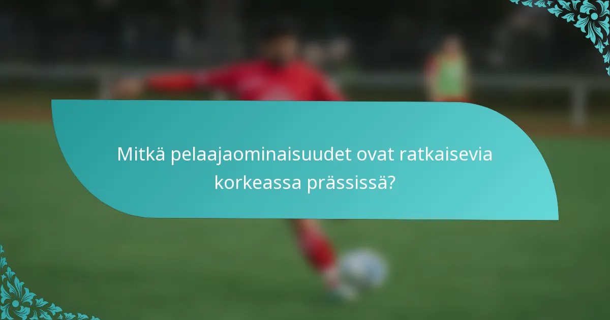 Mitkä pelaajaominaisuudet ovat ratkaisevia korkeassa prässissä?
