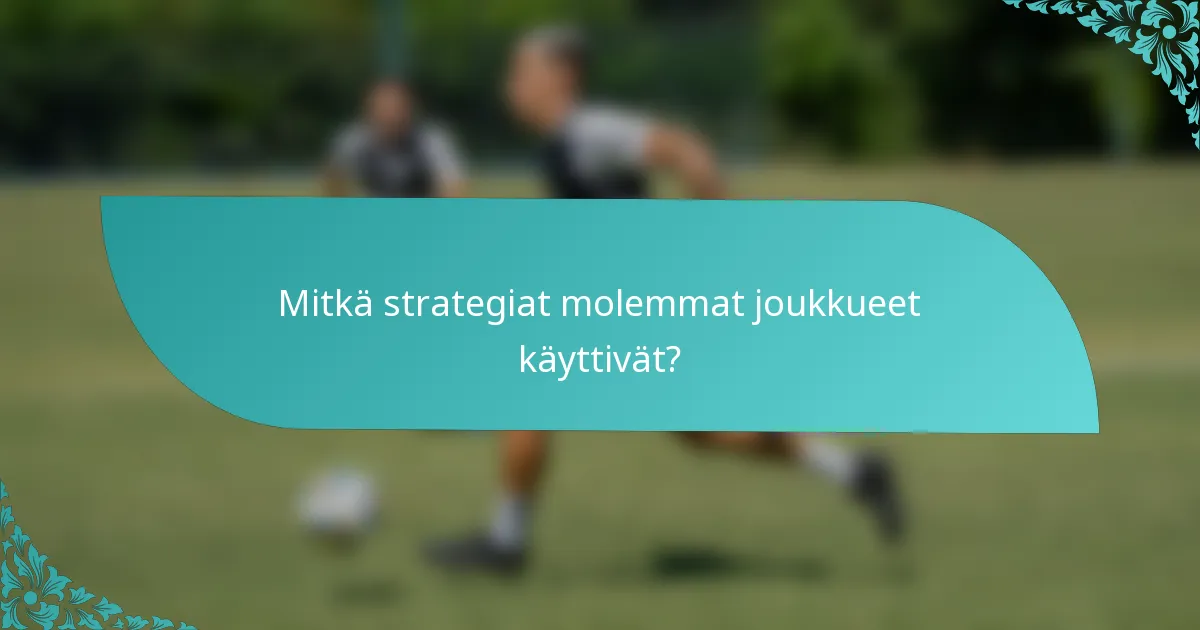 Mitkä strategiat molemmat joukkueet käyttivät?